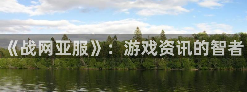 欧博娱乐平台登陆：《战网亚服》：游戏资讯的智者