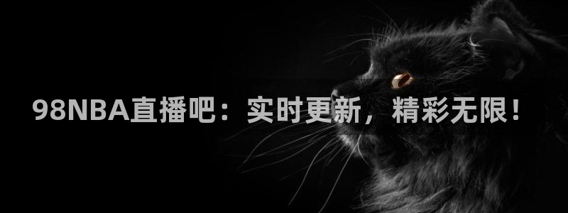 劲爆体育在线直播app：98NBA直播吧：实时更新，精彩无限！